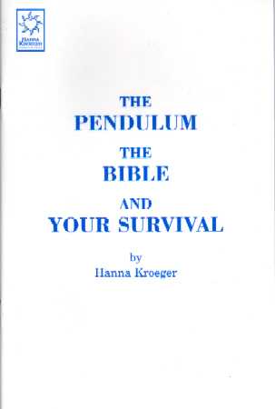 The Pendulum, the Bible and Your Survival by Hanna Kroeger